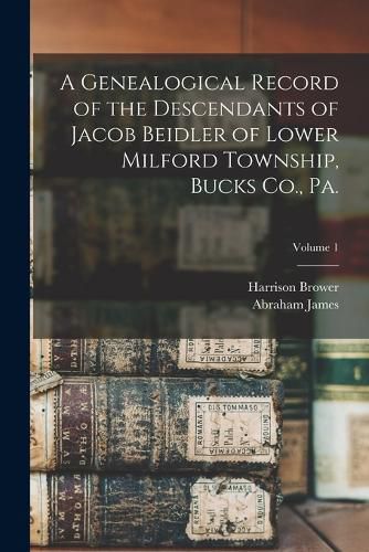 A Genealogical Record of the Descendants of Jacob Beidler of Lower Milford Township, Bucks Co., Pa.; Volume 1