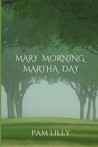 Cover image for Mary Morning Martha Day: A Mary Morning Makes for a Martha Day