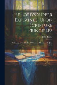 Cover image for The Lord's Supper Explained Upon Scripture Principles