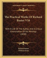 Cover image for The Practical Works of Richard Baxter V16: With a Life of the Author, and a Critical Examination of His Writings (1830)