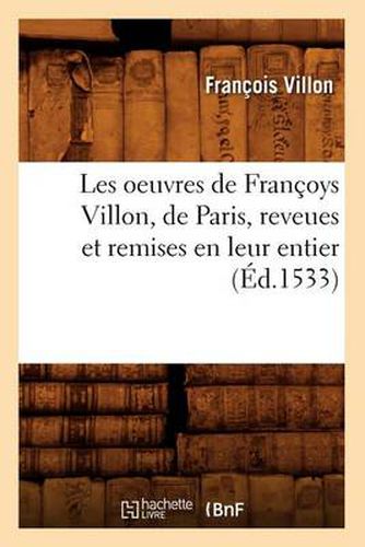 Les Oeuvres de Francoys Villon, de Paris, Reveues Et Remises En Leur Entier, (Ed.1533)