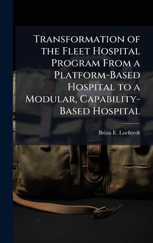 Cover image for Transformation of the Fleet Hospital Program From a Platform-Based Hospital to a Modular, Capability-Based Hospital