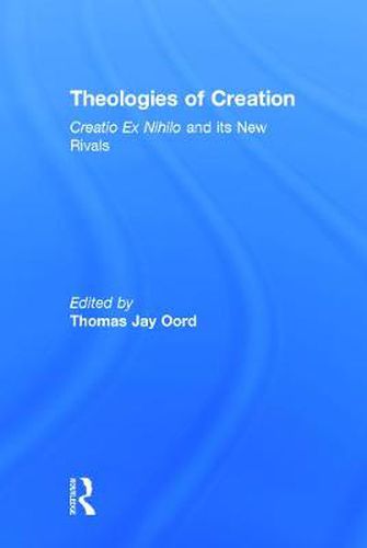 Cover image for Theologies of Creation: Creatio Ex Nihilo and Its New Rivals