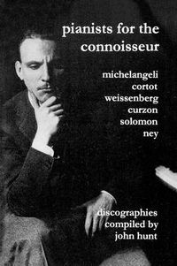 Cover image for Pianists for the Connoisseur: 6 Discographies - Arturo Benedetti Michelangeli, Alfred Cortot, Alexis Weissenberg, Clifford Curzon, Solomon, Elly Ney