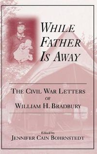 Cover image for While Father Is Away: The Civil War Letters of William H. Bradbury