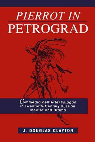 Cover image for Pierrot in Petrograd: Commedia dell'Arte/ Balagan in Twentieth-Century Russian Theatre and Drama