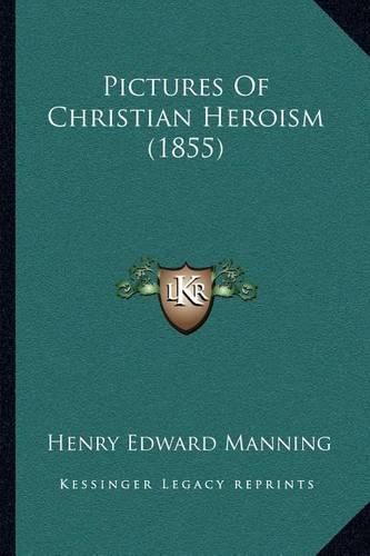 Cover image for Pictures of Christian Heroism (1855)