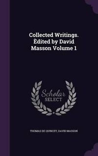 Cover image for Collected Writings. Edited by David Masson Volume 1