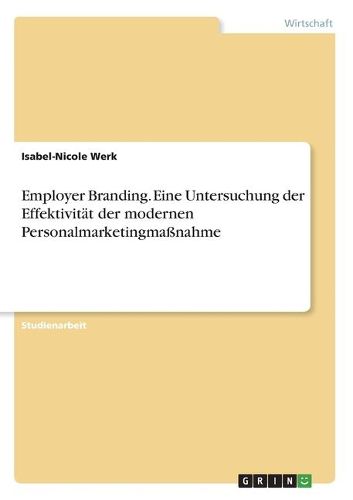 Cover image for Employer Branding. Eine Untersuchung der Effektivitaet der modernen Personalmarketingmassnahme