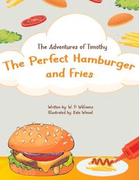 Cover image for The Adventures of Timothy: The Perfect Hamburger and Fries