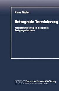 Cover image for Retrograde Terminierung: Werkstattsteuerung Bei Komplexen Fertigungsstrukturen