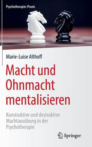 Cover image for Macht und Ohnmacht mentalisieren: Konstruktive und destruktive Machtausubung in der Psychotherapie