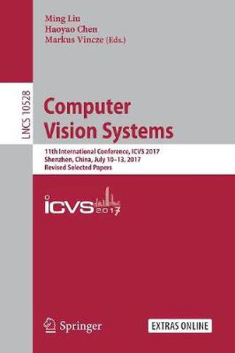 Computer Vision Systems: 11th International Conference, ICVS 2017, Shenzhen, China, July 10-13, 2017, Revised Selected Papers