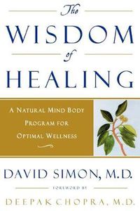 Cover image for The Wisdom of Healing: A Natural Mind Body Program for Optimal Wellness