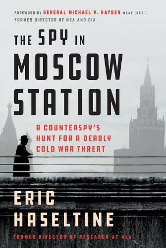 The Spy in Moscow Station: A Counterspy's Hunt for a Deadly Cold War Threat