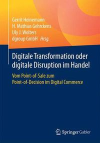 Cover image for Digitale Transformation oder digitale Disruption im Handel: Vom Point-of-Sale zum Point-of-Decision im Digital Commerce