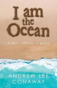 Cover image for I Am the Ocean: A Short Collection of Poetry