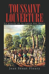 Cover image for Toussaint Louverture: Le Proces De La Traite Des Noirs