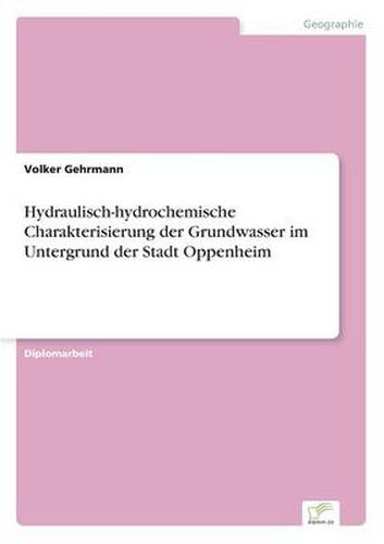 Cover image for Hydraulisch-hydrochemische Charakterisierung der Grundwasser im Untergrund der Stadt Oppenheim