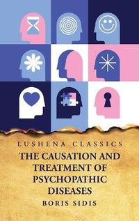 Cover image for The Causation and Treatment of Psychopathic Diseases