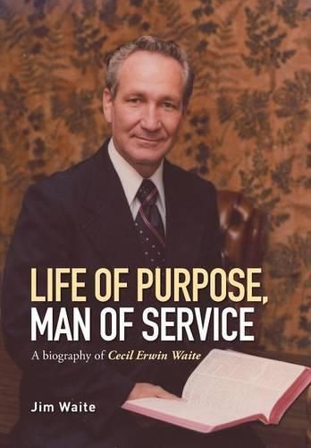 Cover image for Life of purpose, Man of Service: A biography of Cecil Erwin Waite