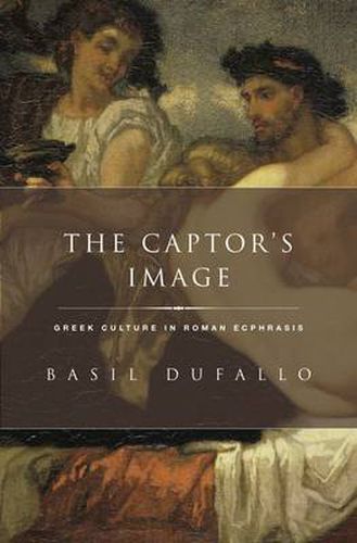 Cover image for The Captor's Image: Greek Culture in Roman Ecphrasis