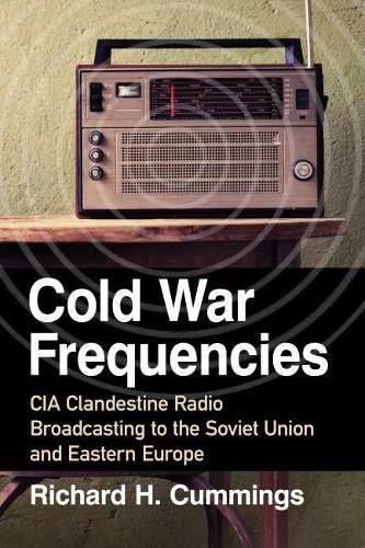 Cover image for Cold War Frequencies: CIA Clandestine Radio Broadcasting to the Soviet Union and Eastern Europe