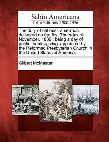 Cover image for The Duty of Nations: A Sermon, Delivered on the First Thursday of November, 1809: Being a Day of Public Thanks-Giving, Appointed by the Reformed Presbyterian Church in the United States of America.