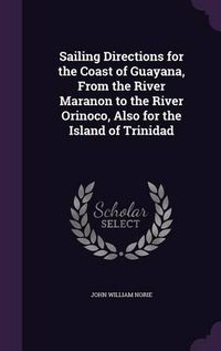 Cover image for Sailing Directions for the Coast of Guayana, from the River Maranon to the River Orinoco, Also for the Island of Trinidad