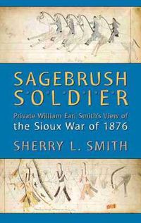Cover image for Sagebrush Soldier: Private William Earl Smith's View of the Sioux War of 1876