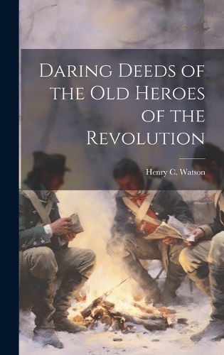 Cover image for Daring Deeds of the Old Heroes of the Revolution