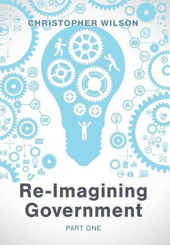 Re-Imagining Government: Part 1: Governments Overwhelmed and in Disrepute