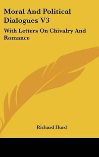 Cover image for Moral and Political Dialogues V3: With Letters on Chivalry and Romance