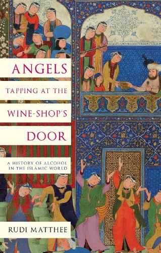 Cover image for Angels Tapping at the Wine- Shop's Door: A History of Alcohol in the Islamic World