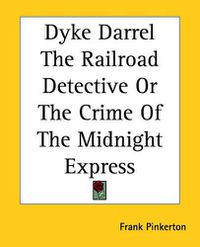 Cover image for Dyke Darrel The Railroad Detective Or The Crime Of The Midnight Express