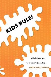 Cover image for Kids Rule!: Nickelodeon and Consumer Citizenship