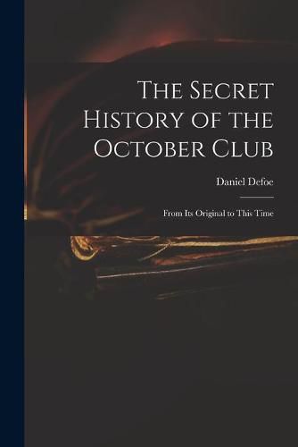 Cover image for The Secret History of the October Club: From Its Original to This Time