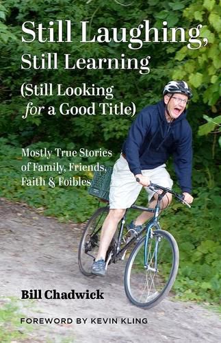 Cover image for Still Laughing, Still Learning (Still Looking for a Good Title): Mostly True Stories of Family, Friends, Faith & Foibles