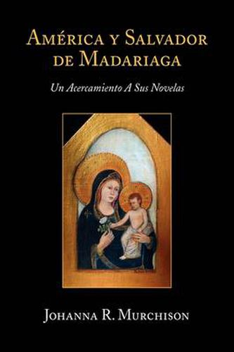 Cover image for America y Salvador de Madariaga: Un Acercamiento a Sus Novelas