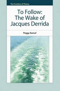 Cover image for To Follow: The Wake of Jacques Derrida