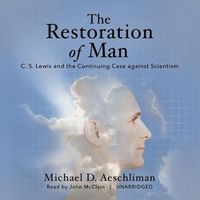 Cover image for The Restoration of Man Lib/E: C. S. Lewis and the Continuing Case Against Scientism