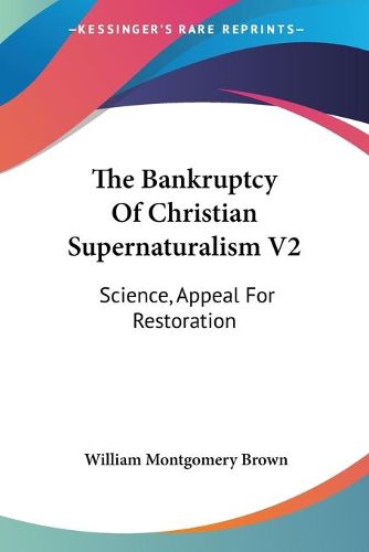 The Bankruptcy of Christian Supernaturalism V2: Science, Appeal for Restoration