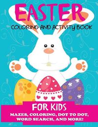 Cover image for Easter Coloring and Activity Book for Kids: Mazes, Coloring, Dot to Dot, Word Search, and More. Activity Book for Kids Ages 4-8, 5-12