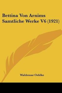 Cover image for Bettina Von Arnims Samtliche Werke V6 (1921)