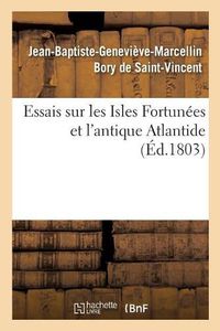 Cover image for Essais Sur Les Isles Fortunees Et l'Antique Atlantide: Precis de l'Histoire Generale de l'Archipel Des Canaries