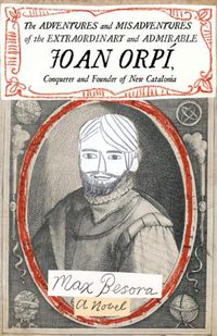 Cover image for Adventures And Misadventures Of The Extraordinary And Admira Ble Joan Orpi, Conquistador And Founder Of New Catalonia,the: A Novel