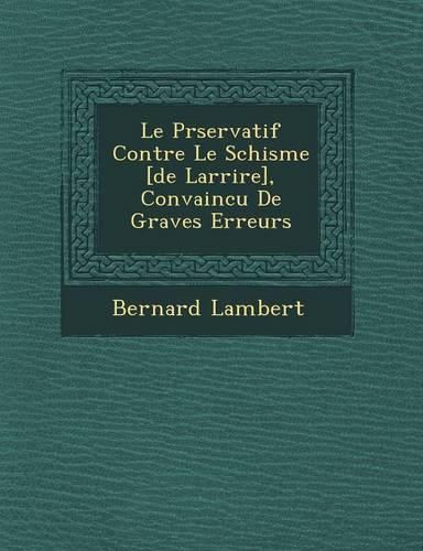 Cover image for Le PR Servatif Contre Le Schisme [De Larri Re], Convaincu de Graves Erreurs