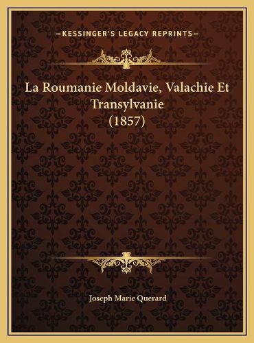Cover image for La Roumanie Moldavie, Valachie Et Transylvanie (1857) La Roumanie Moldavie, Valachie Et Transylvanie (1857)