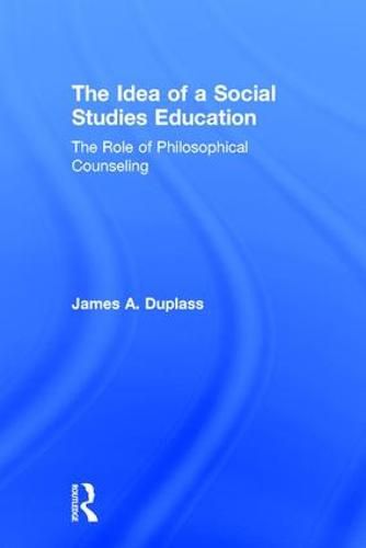 Cover image for The Idea of a Social Studies Education: The Role of Philosophical Counseling