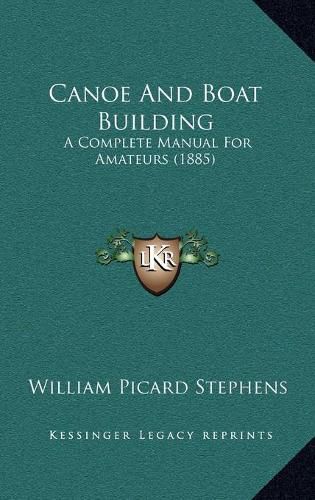 Canoe and Boat Building Canoe and Boat Building: A Complete Manual for Amateurs (1885) a Complete Manual for Amateurs (1885)